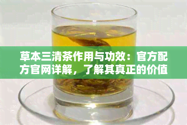 草本三清茶作用与功效：官方配方官网详解，了解其真正的价值！