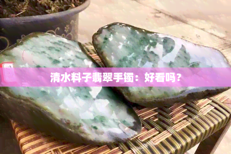 清水料子翡翠手镯：好看吗？