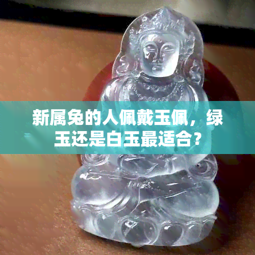 新属兔的人佩戴玉佩，绿玉还是白玉最适合？