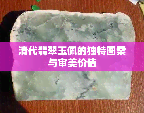 清代翡翠玉佩的独特图案与审美价值