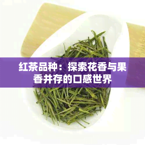 红茶品种：探索花香与果香并存的口感世界