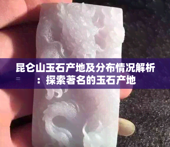 昆仑山玉石产地及分布情况解析：探索著名的玉石产地