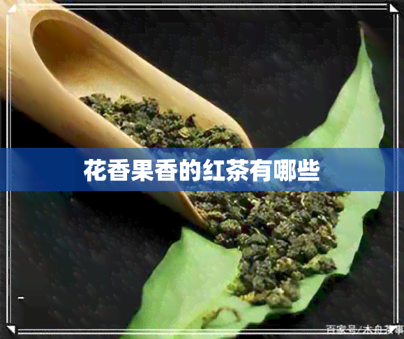 花香果香的红茶有哪些