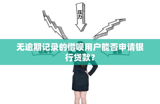 无逾期记录的借呗用户能否申请银行贷款？