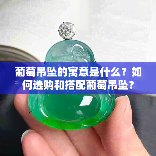 葡萄吊坠的寓意是什么？如何选购和搭配葡萄吊坠？