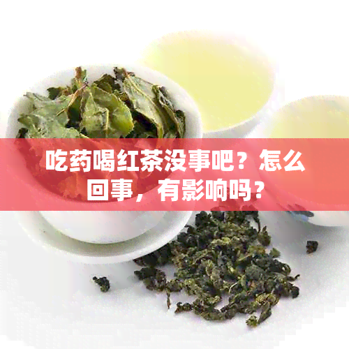 吃喝红茶没事吧？怎么回事，有影响吗？