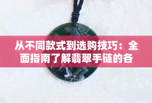 从不同款式到选购技巧：全面指南了解翡翠手链的各类样式与挑选方法