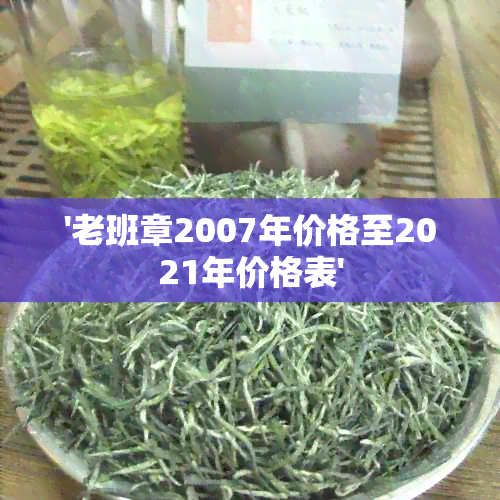 '老班章2007年价格至2021年价格表'