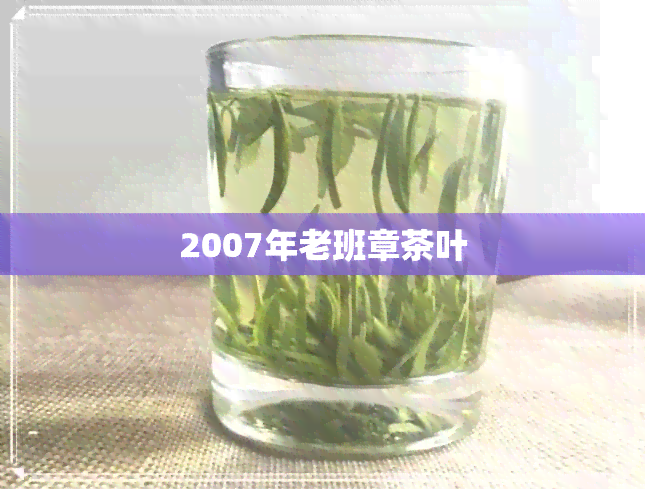 2007年老班章茶叶