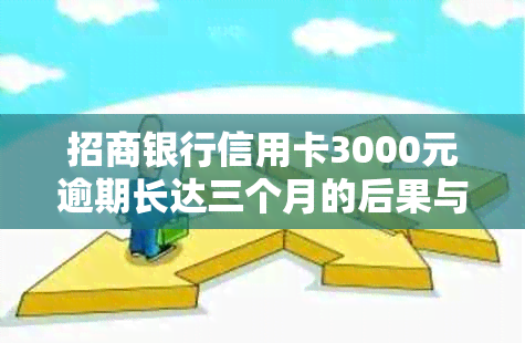 招商银行信用卡3000元逾期长达三个月的后果与解决策略