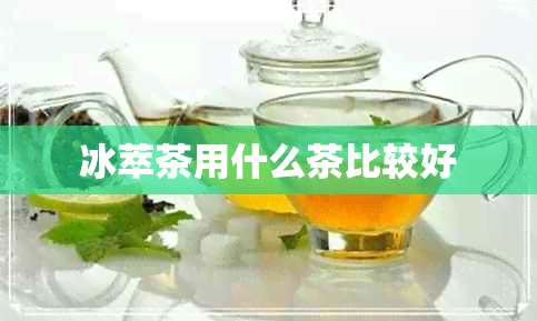 冰萃茶用什么茶比较好