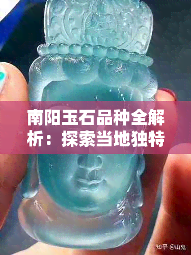 南阳玉石品种全解析：探索当地独特的玉石资源与加工工艺