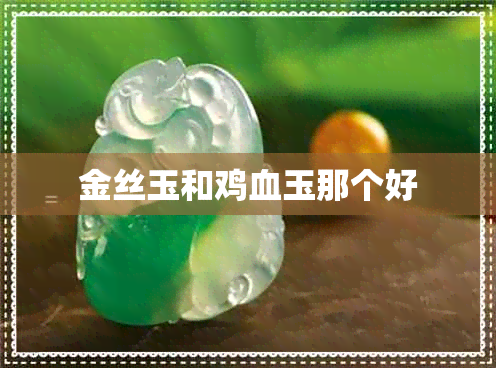 金丝玉和鸡血玉那个好