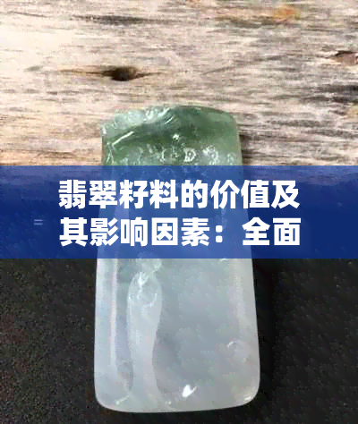 翡翠籽料的价值及其影响因素：全面解析与评估