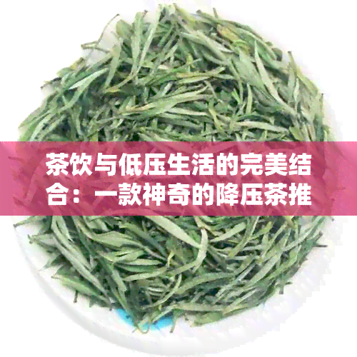 茶饮与低压生活的完美结合：一款神奇的降压茶推荐