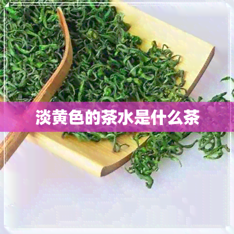 淡黄色的茶水是什么茶