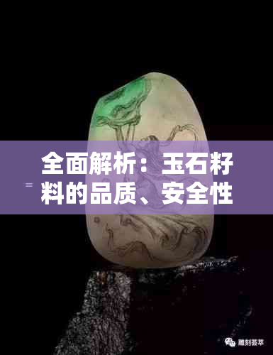 全面解析：玉石籽料的品质、安全性以及购买建议