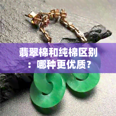 翡翠棉和纯棉区别：哪种更优质？