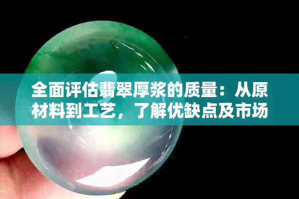 全面评估翡翠厚浆的质量：从原材料到工艺，了解优缺点及市场价值