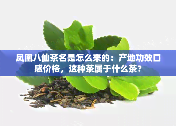 凤凰八仙茶名是怎么来的：产地功效口感价格，这种茶属于什么茶？