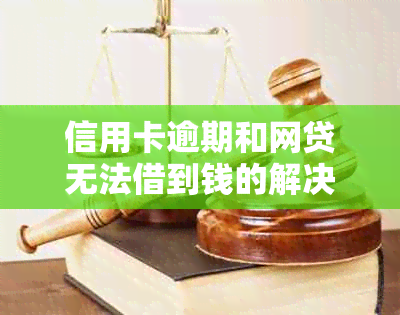 信用卡逾期和网贷无法借到钱的解决方案：如何应对信用问题和贷款困境