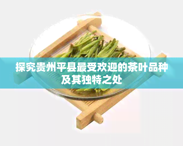 探究贵州平县更受欢迎的茶叶品种及其独特之处