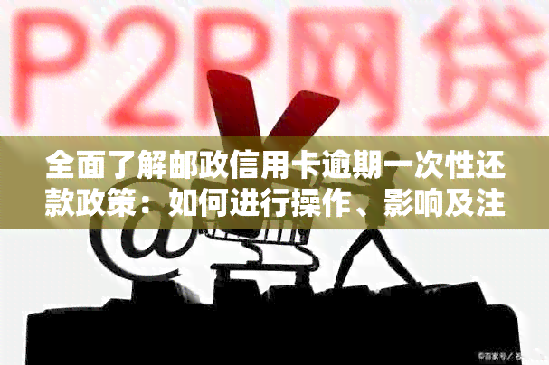 全面了解邮政信用卡逾期一次性还款政策：如何进行操作、影响及注意事项