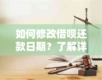 如何修改借呗还款日期？了解详细步骤和注意事项