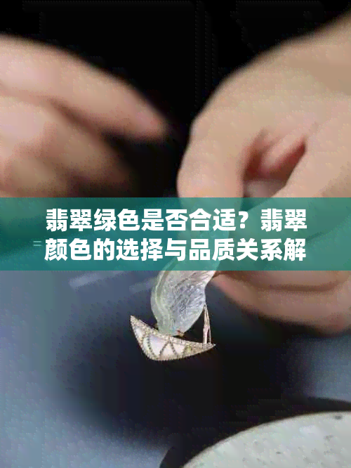 翡翠绿色是否合适？翡翠颜色的选择与品质关系解读