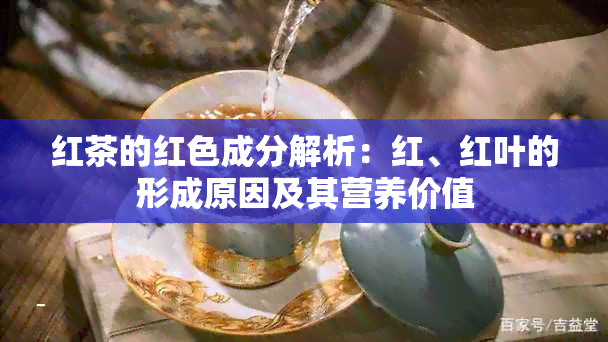 红茶的红色成分解析：红、红叶的形成原因及其营养价值