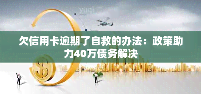 欠信用卡逾期了自救的办法：政策助力40万债务解决