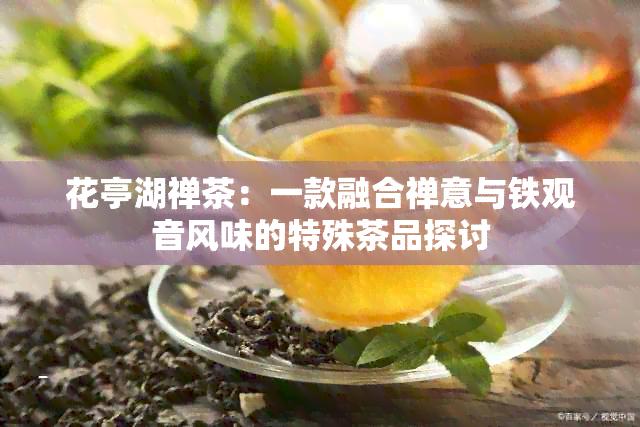 花亭湖禅茶：一款融合禅意与铁观音风味的特殊茶品探讨