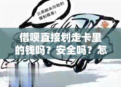 借呗直接划走卡里的钱吗？安全吗？怎么还？真的吗？