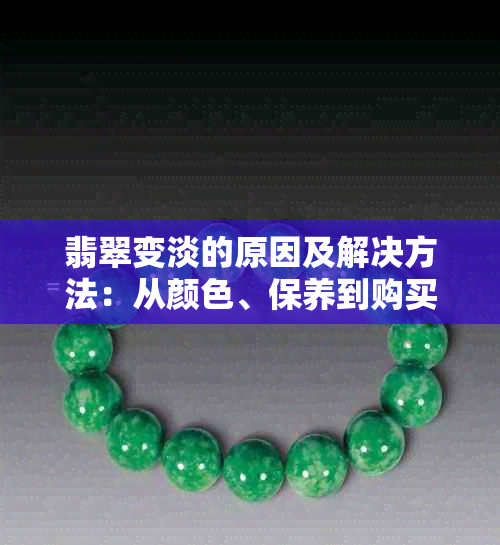 翡翠变淡的原因及解决方法：从颜色、保养到购买误区全面解析