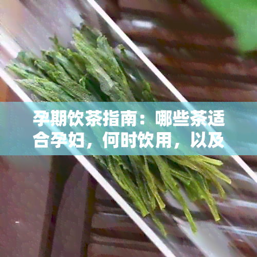 孕期饮茶指南：哪些茶适合孕妇，何时饮用，以及医生的专业建议