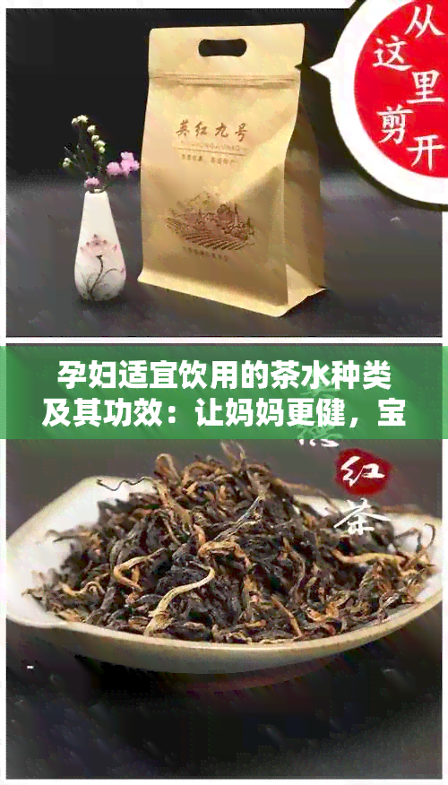 孕妇适宜饮用的茶水种类及其功效：让妈妈更健，宝宝更聪明