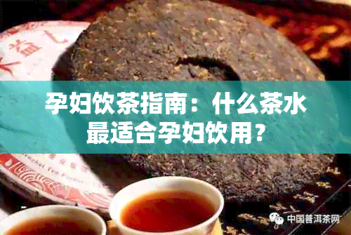 孕妇饮茶指南：什么茶水最适合孕妇饮用？