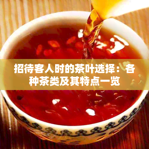 招待客人时的茶叶选择：各种茶类及其特点一览