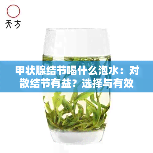 甲状腺结节喝什么泡水：对散结节有益？选择与有效方法揭秘