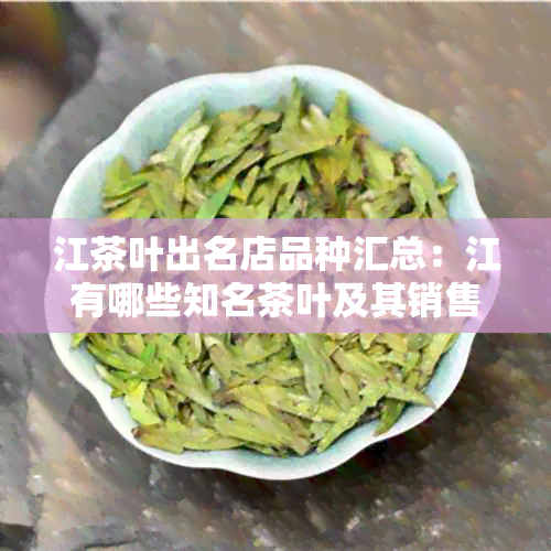 江茶叶出名店品种汇总：江有哪些知名茶叶及其销售点？