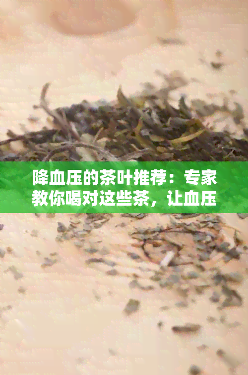 降血压的茶叶推荐：专家教你喝对这些茶，让血压稳定