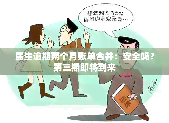 民生逾期两个月账单合并：安全吗？第三期即将到来