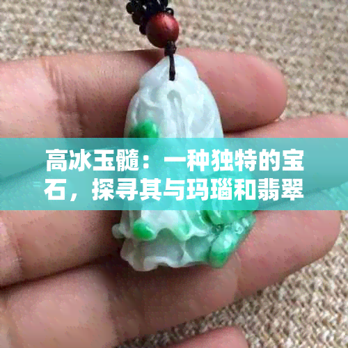 高冰玉髓：一种独特的宝石，探寻其与玛瑙和翡翠之间的区别