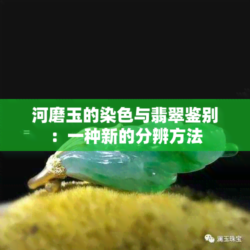 河磨玉的染色与翡翠鉴别：一种新的分辨方法