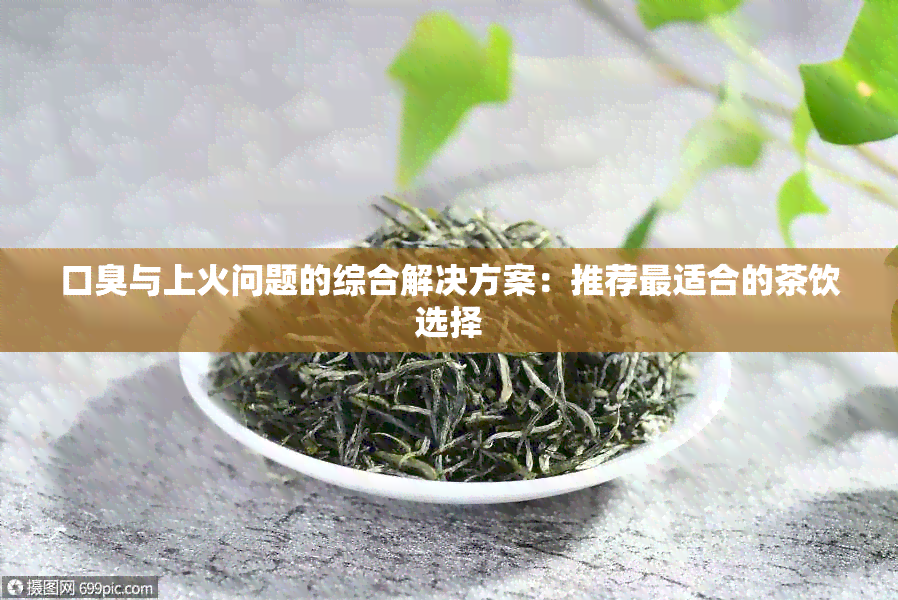 口臭与上火问题的综合解决方案：推荐最适合的茶饮选择