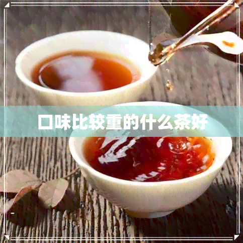 口味比较重的什么茶好