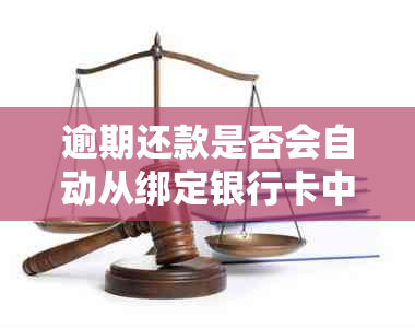 逾期还款是否会自动从绑定银行卡中扣除？还有其他逾期相关问题解答