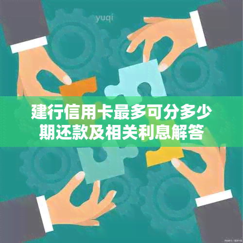 建行信用卡最多可分多少期还款及相关利息解答