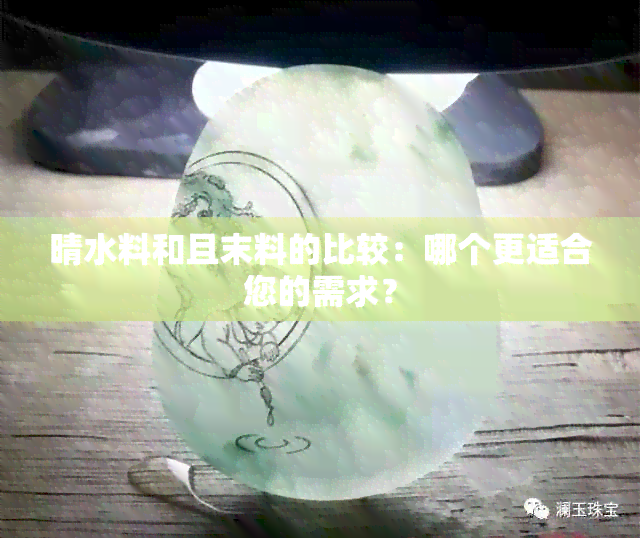 晴水料和且末料的比较：哪个更适合您的需求？