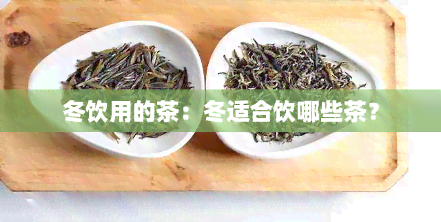 冬饮用的茶：冬适合饮哪些茶？